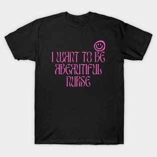 I Want To Be A beautiful Nurse T-Shirt